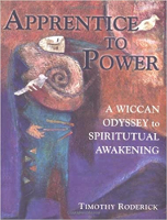 Apprentice to Power: A Wiccan Odyssey to Spiritual Awakening by Timothy Roderick.